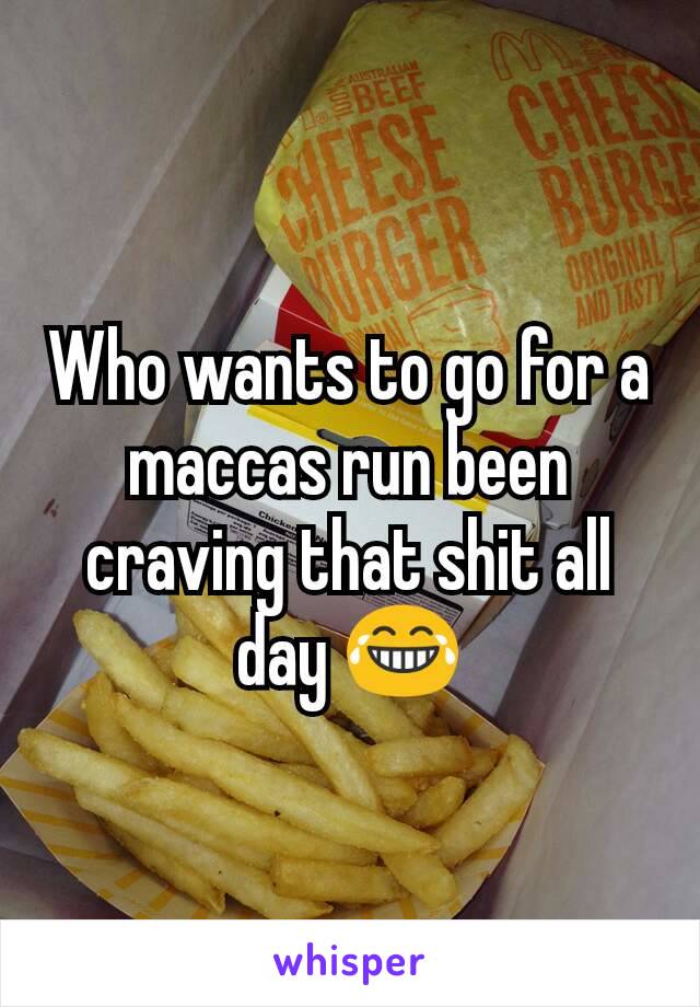 Who wants to go for a maccas run been craving that shit all day 😂