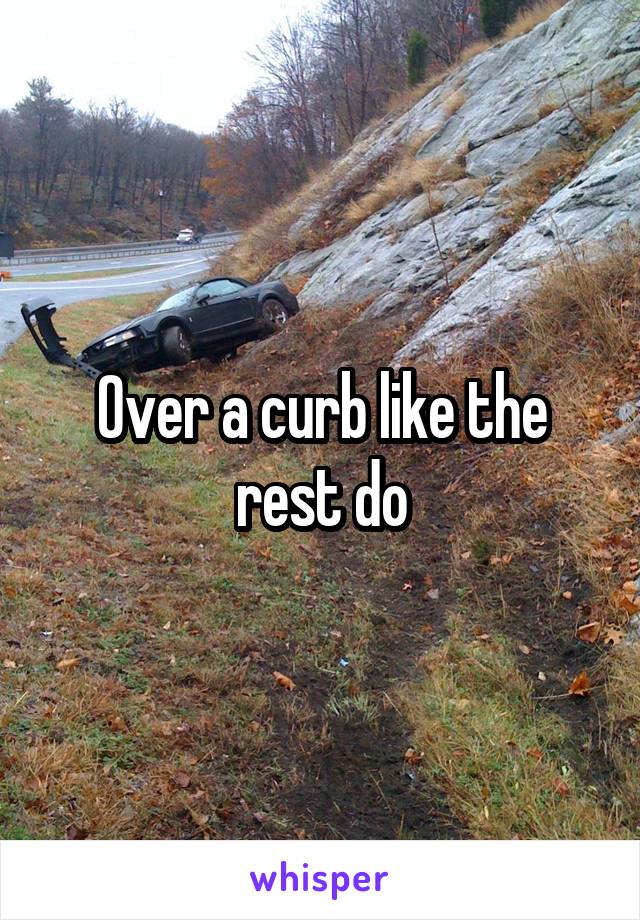 Over a curb like the rest do