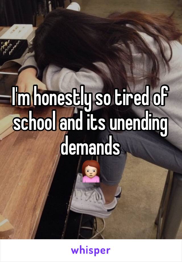 I'm honestly so tired of school and its unending demands
🙍