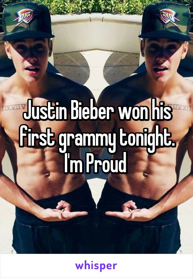 Justin Bieber won his first grammy tonight. I'm Proud 