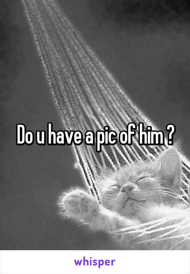 Do u have a pic of him ?