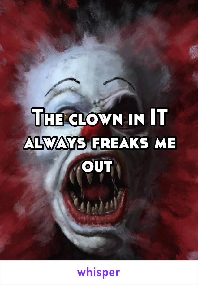 The clown in IT always freaks me out 