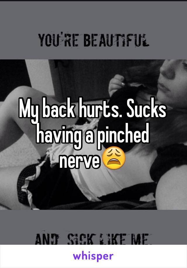 My back hurts. Sucks having a pinched nerve😩