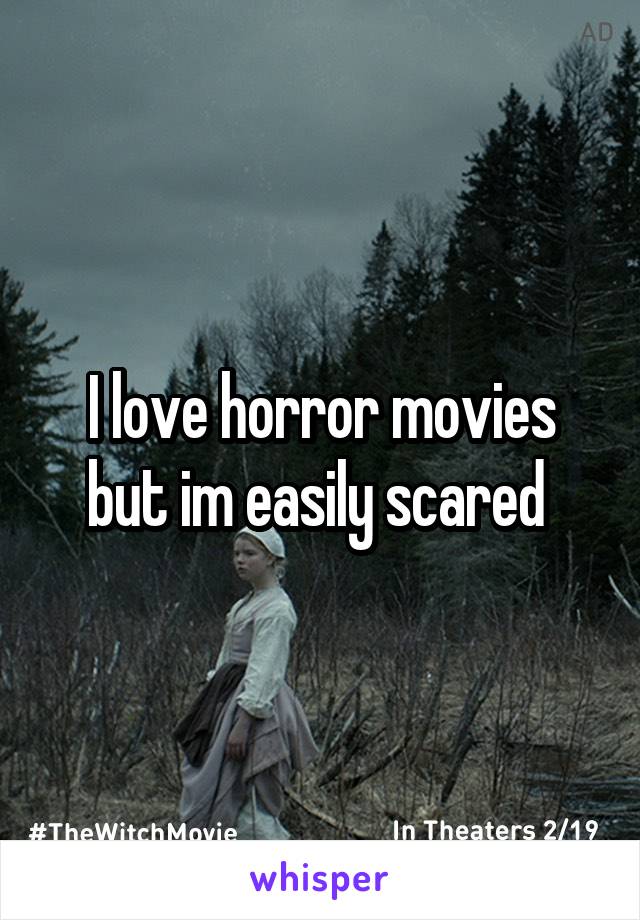 I love horror movies but im easily scared 