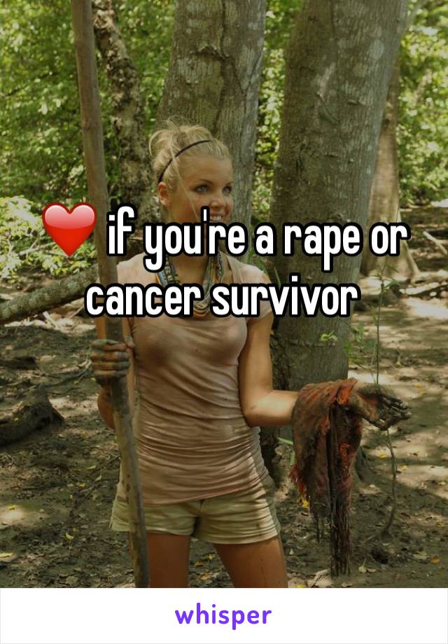 ❤️ if you're a rape or cancer survivor 