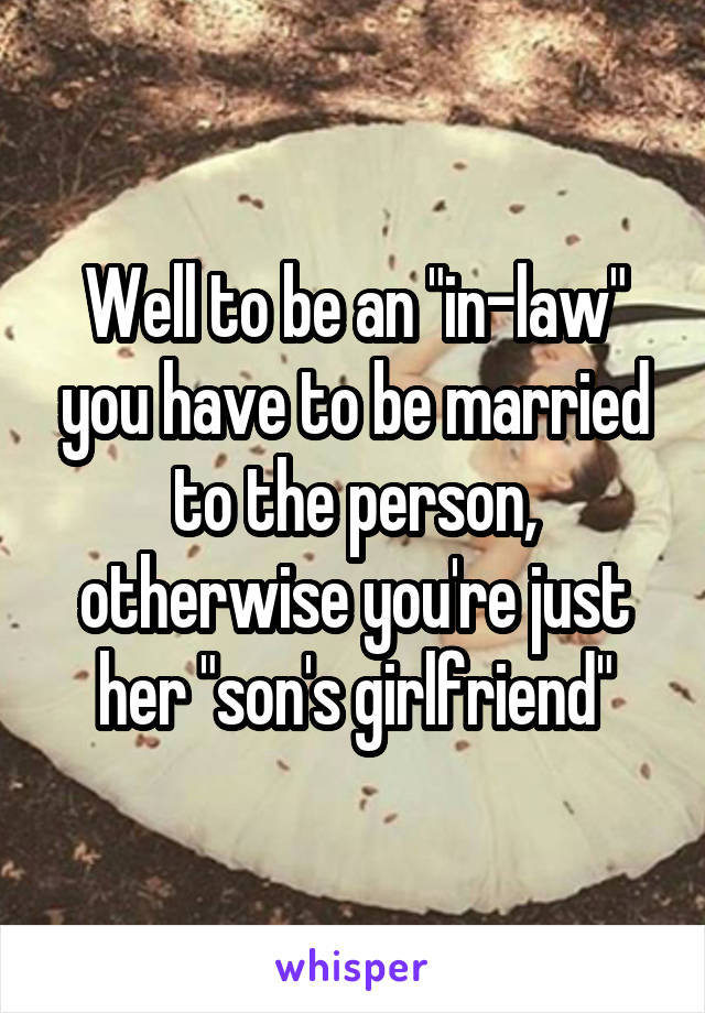 Well to be an "in-law" you have to be married to the person, otherwise you're just her "son's girlfriend"