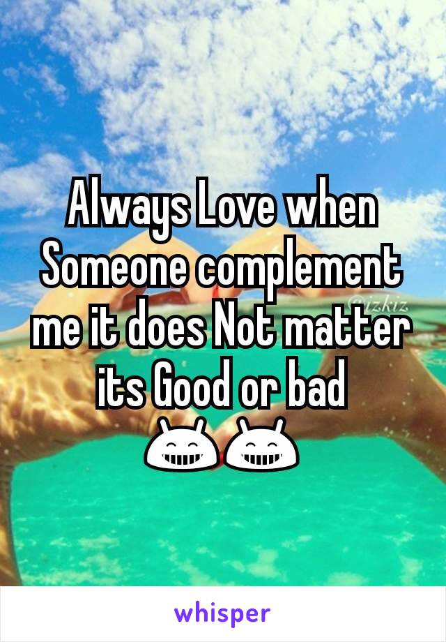 Always Love when Someone complement me it does Not matter its Good or bad 😁😁
