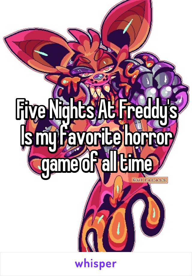 Five Nights At Freddy's
Is my favorite horror game of all time