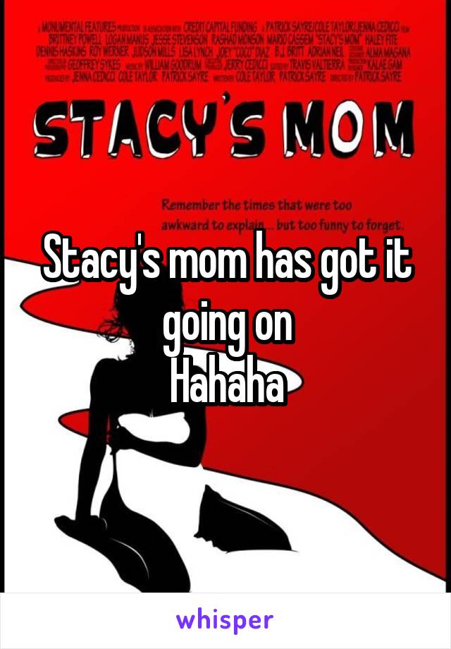 Stacy's mom has got it going on
Hahaha