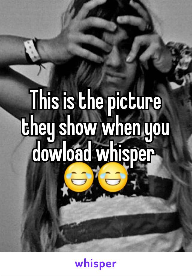 This is the picture they show when you dowload whisper 
😂😂