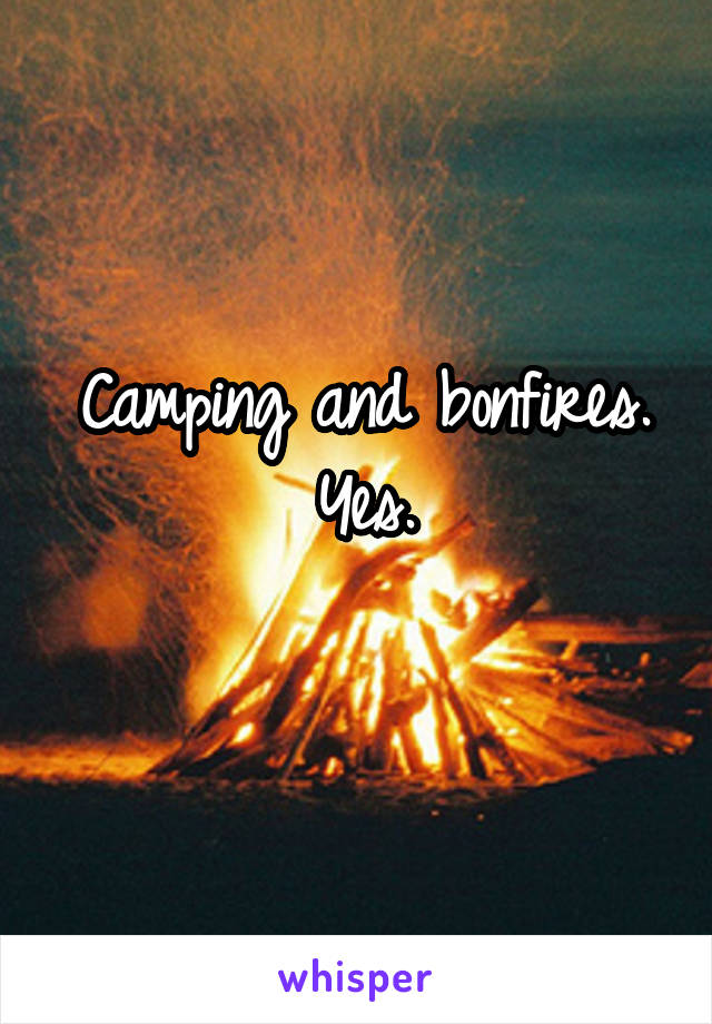 Camping and bonfires. Yes.
