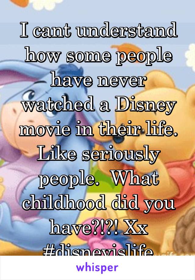 I cant understand how some people have never watched a Disney movie in their life. Like seriously people.  What childhood did you have?!?! Xx #disneyislife