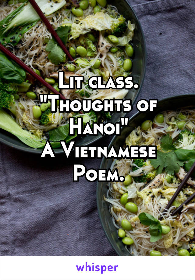Lit class.
"Thoughts of Hanoi"
A Vietnamese Poem.
