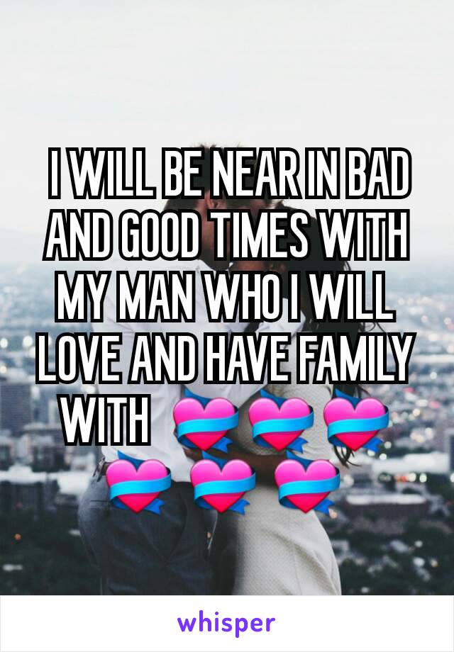  I WILL BE NEAR IN BAD AND GOOD TIMES WITH MY MAN WHO I WILL LOVE AND HAVE FAMILY WITH  💝💝💝💝 💝 💝 