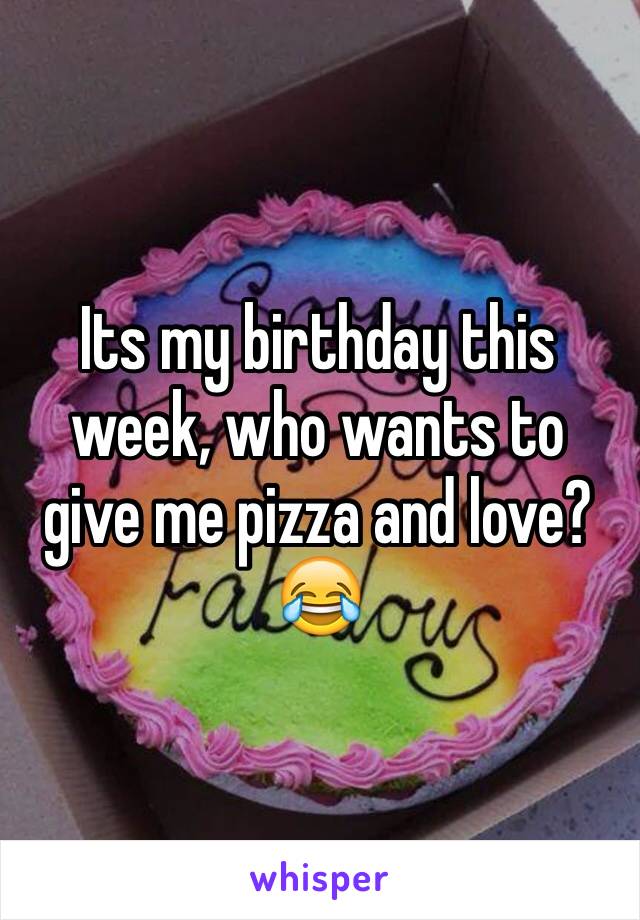 Its my birthday this week, who wants to give me pizza and love?😂