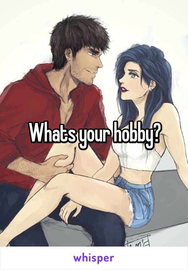 Whats your hobby?