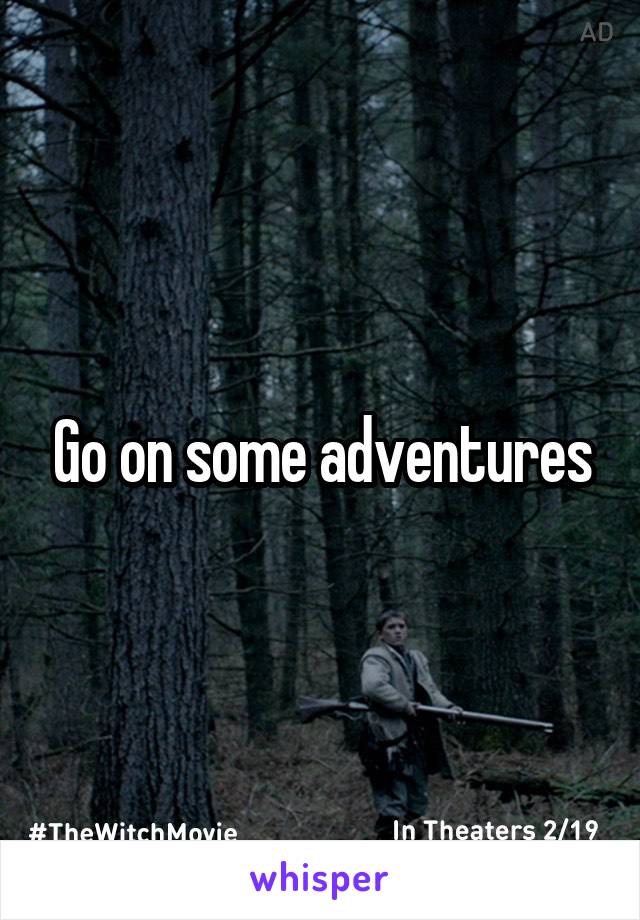 Go on some adventures