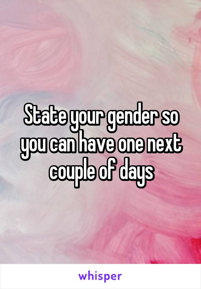 State your gender so you can have one next couple of days