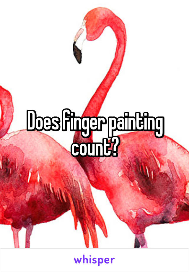 Does finger painting count?