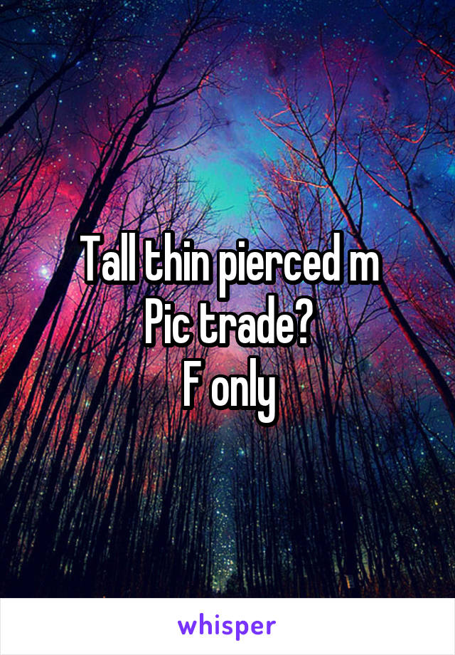 Tall thin pierced m
Pic trade?
F only