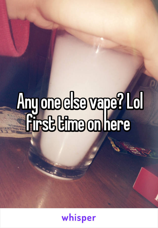 Any one else vape? Lol first time on here 