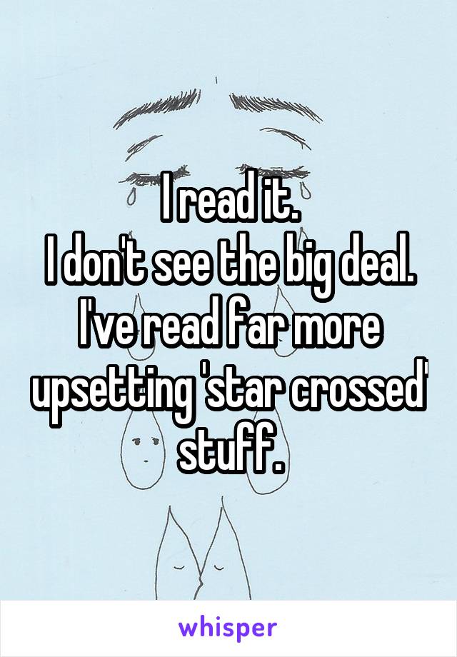 I read it.
I don't see the big deal. I've read far more upsetting 'star crossed' stuff.