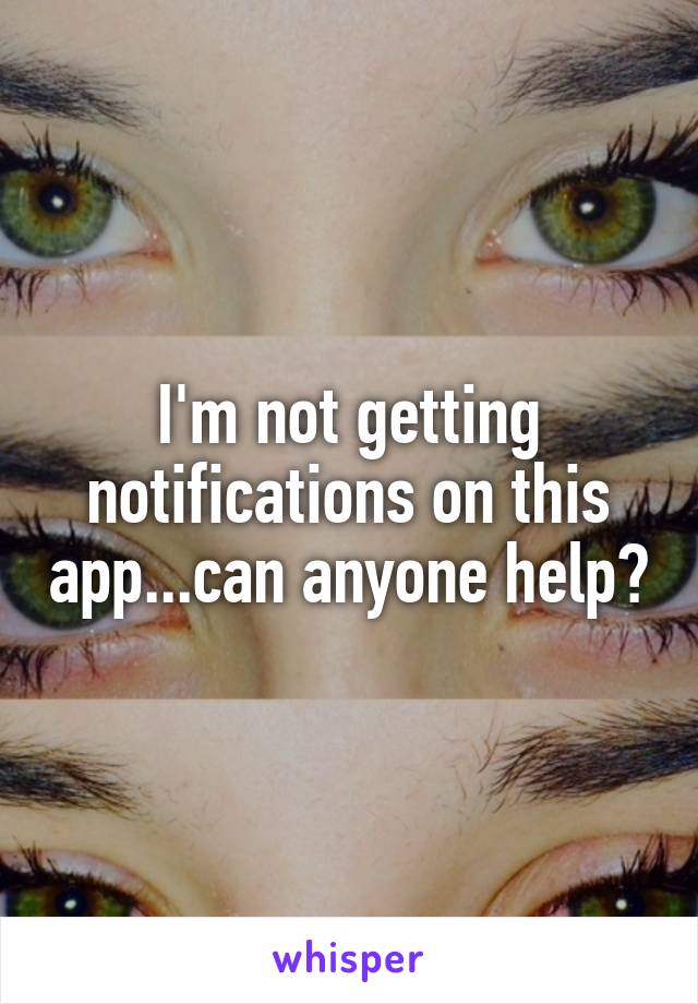 I'm not getting notifications on this app...can anyone help?