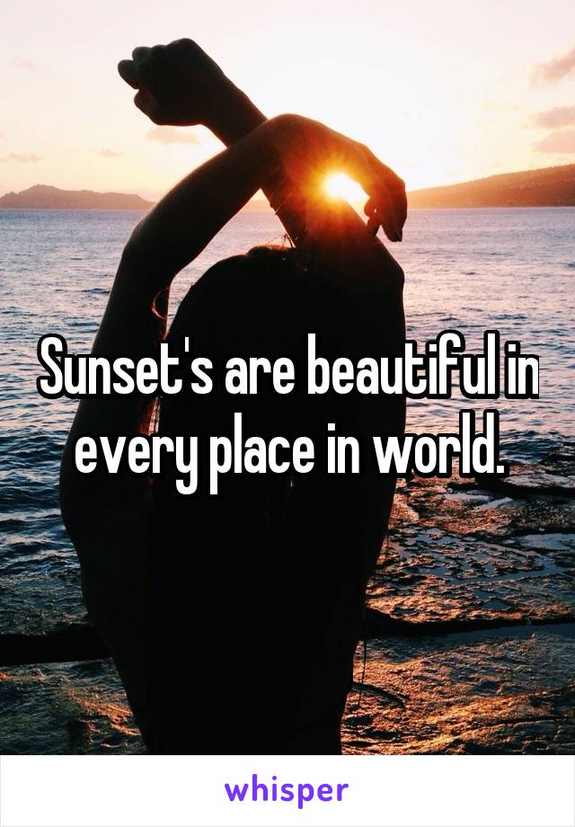 Sunset's are beautiful in every place in world.