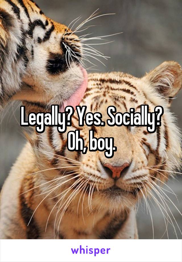 Legally? Yes. Socially? Oh, boy.