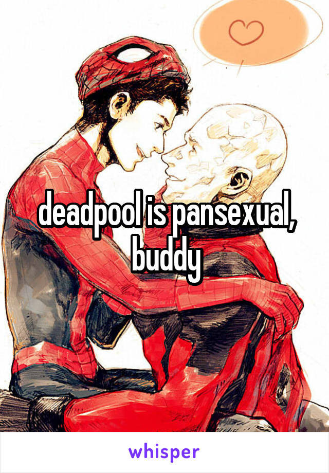 deadpool is pansexual, buddy