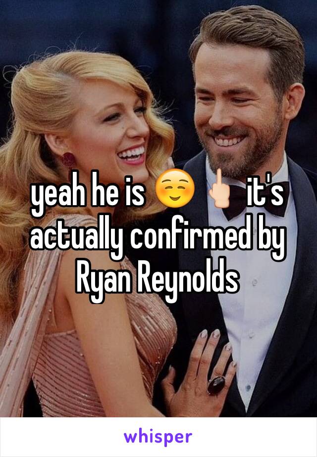 yeah he is ☺️🖕🏻 it's actually confirmed by Ryan Reynolds 