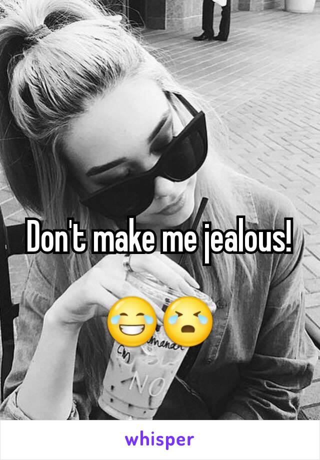 Don't make me jealous!

😂😭