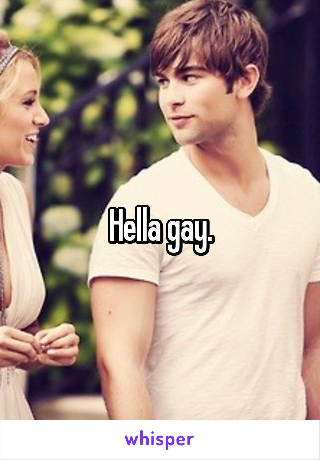 Hella gay.