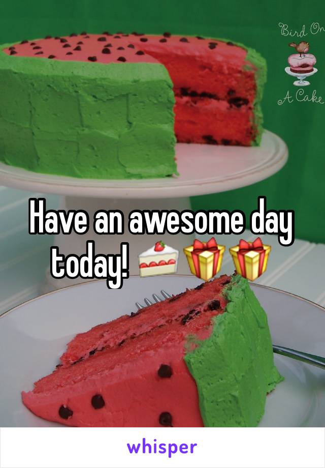 Have an awesome day today! 🍰🎁🎁
