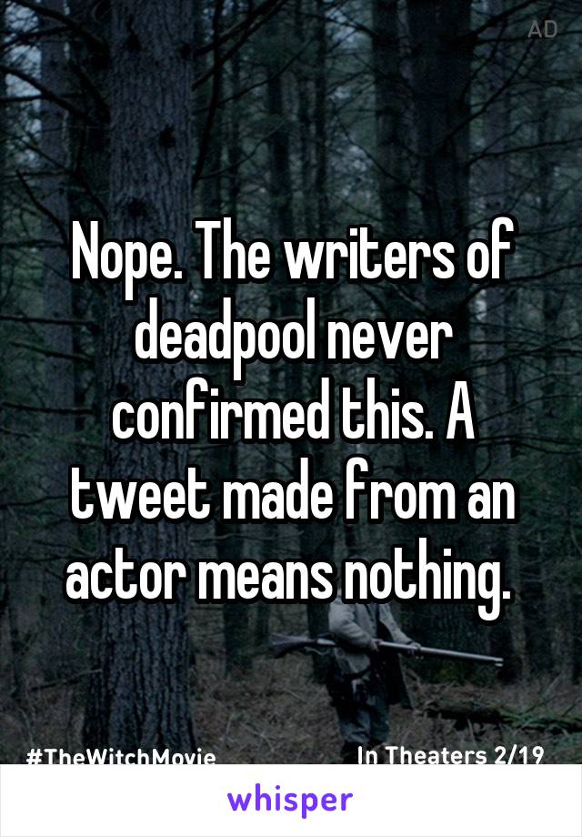 Nope. The writers of deadpool never confirmed this. A tweet made from an actor means nothing. 