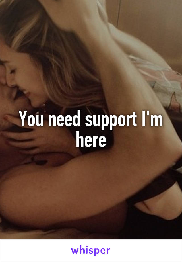 You need support I'm here
