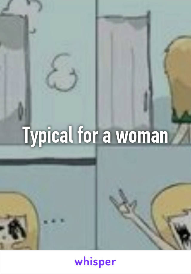 Typical for a woman