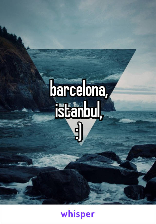 barcelona,
istanbul,
:)