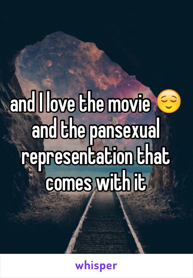 and I love the movie 😌 and the pansexual representation that comes with it