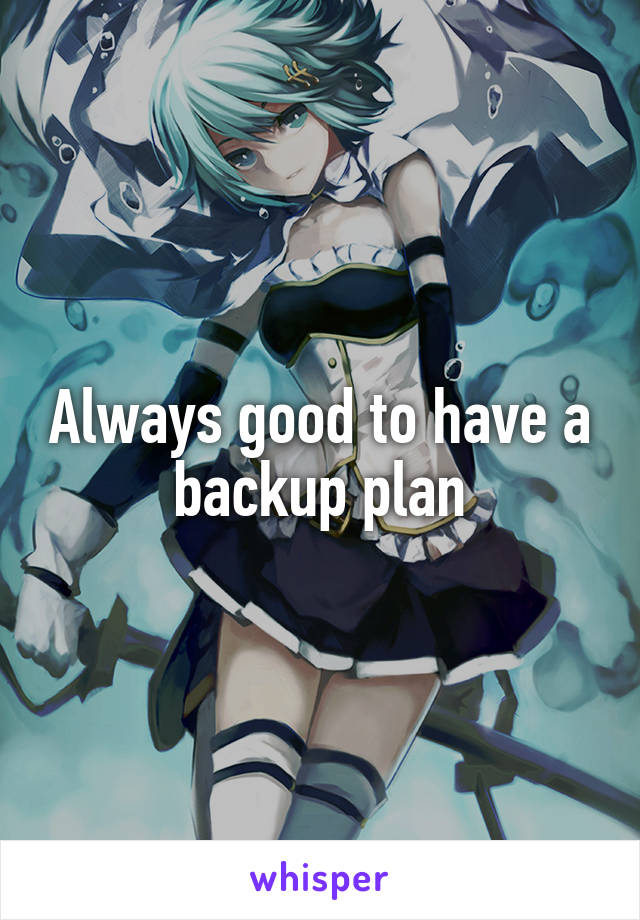 Always good to have a backup plan