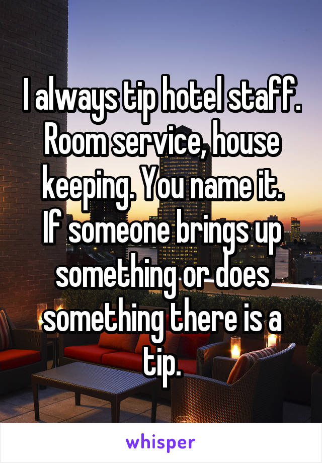 I always tip hotel staff.
Room service, house keeping. You name it.
If someone brings up something or does something there is a tip.