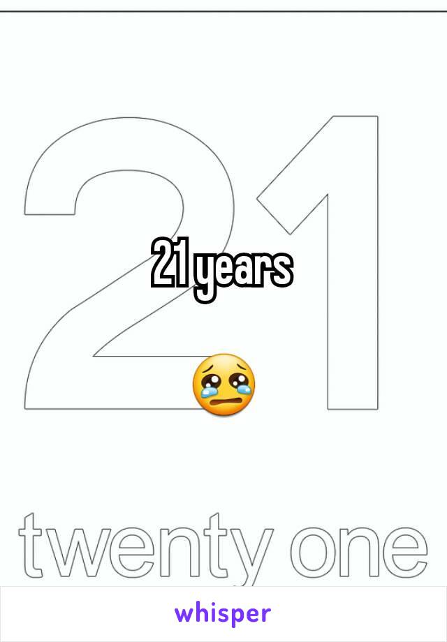 21 years

😢