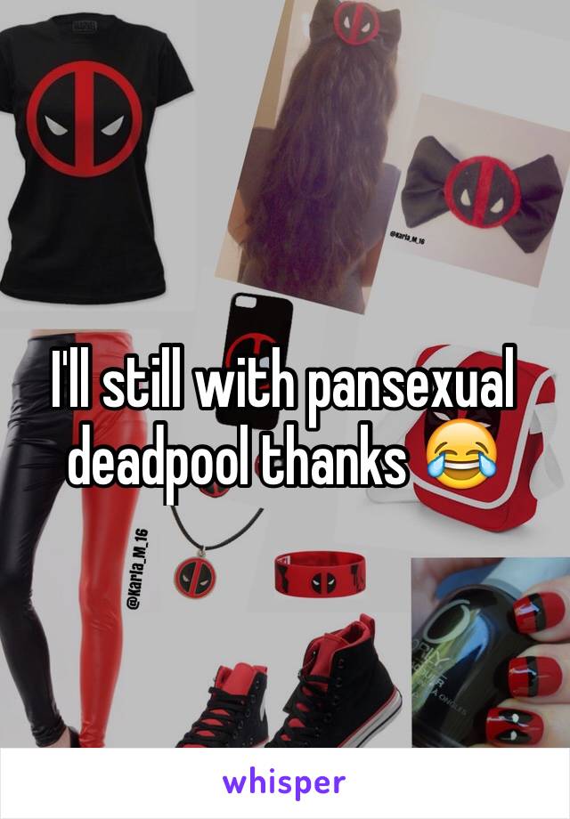 I'll still with pansexual deadpool thanks 😂