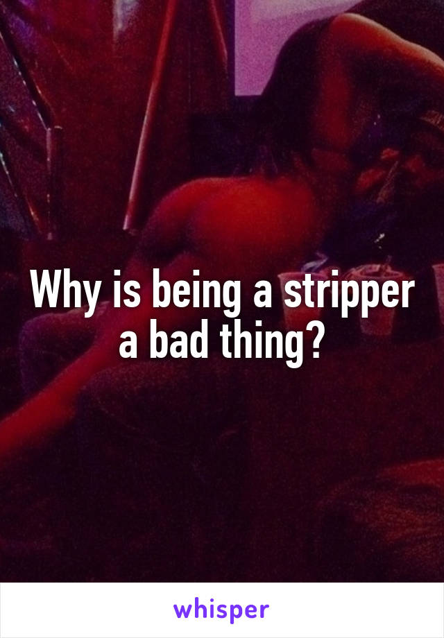 Why is being a stripper a bad thing?