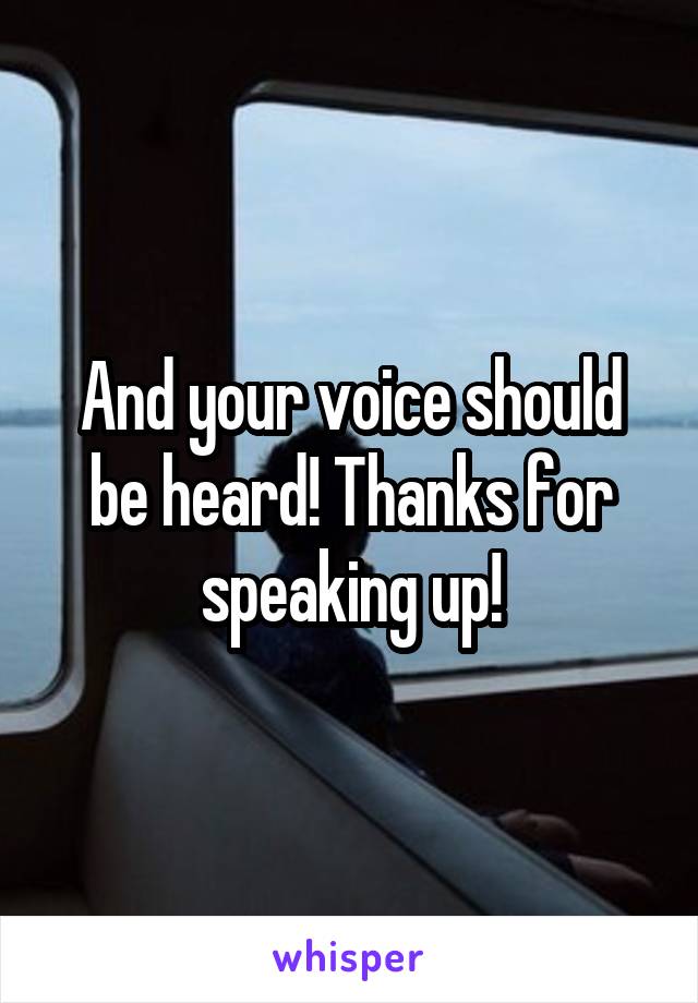 And your voice should be heard! Thanks for speaking up!