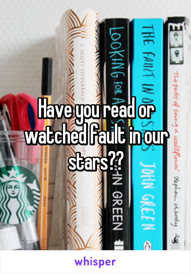 Have you read or watched fault in our stars??