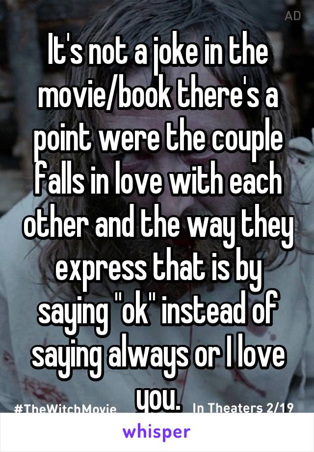 It's not a joke in the movie/book there's a point were the couple falls in love with each other and the way they express that is by saying "ok" instead of saying always or I love you.