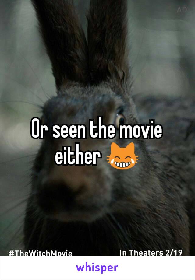 Or seen the movie either 😹