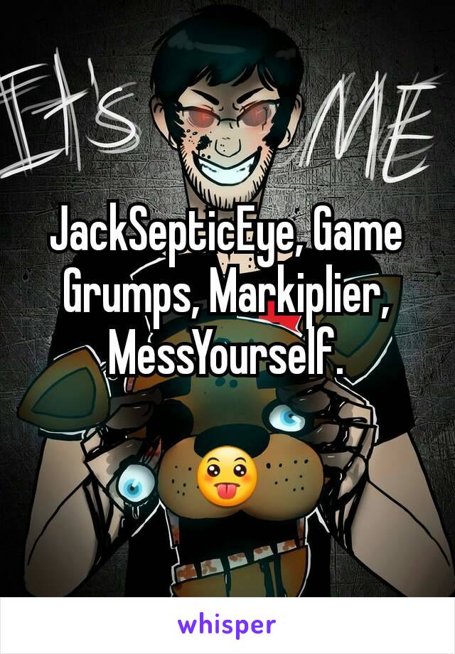 JackSepticEye, Game Grumps, Markiplier, MessYourself.

😛