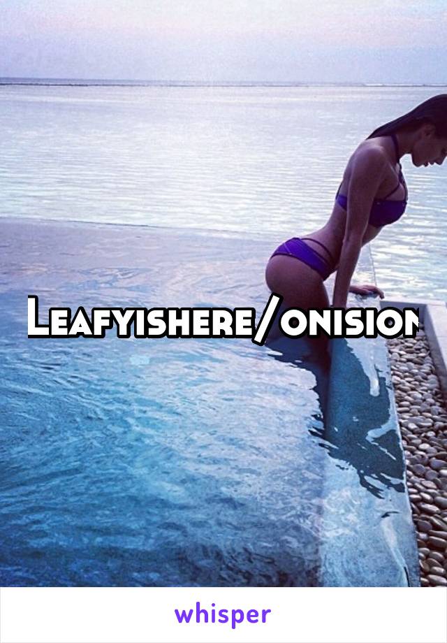 Leafyishere/onision